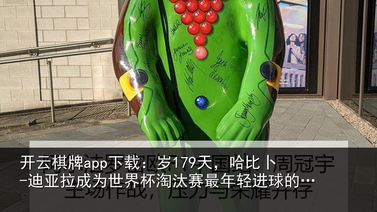开云棋牌app下载：岁179天，哈比卜-迪亚拉成为世界杯淘汰赛最年轻进球的非洲球员