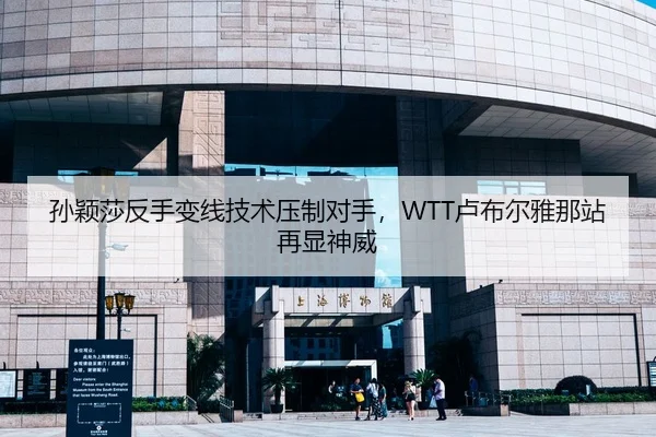 孙颖莎反手变线技术压制对手，WTT卢布尔雅那站再显神威
