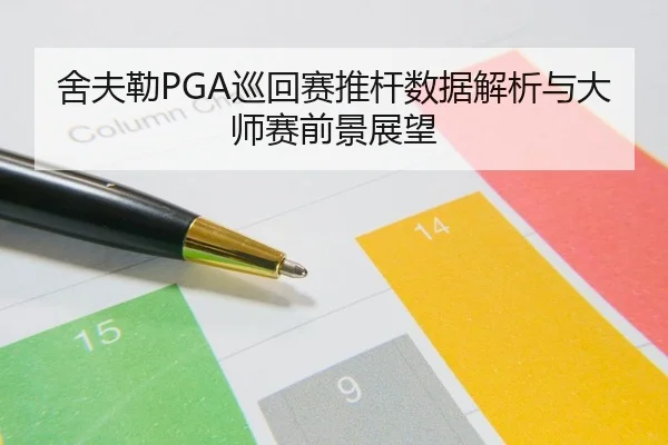 舍夫勒PGA巡回赛推杆数据解析与大师赛前景展望