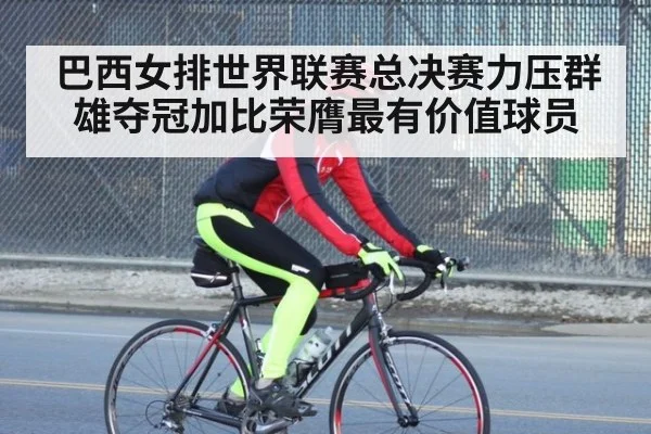 巴西女排世界联赛总决赛力压群雄夺冠加比荣膺最有价值球员